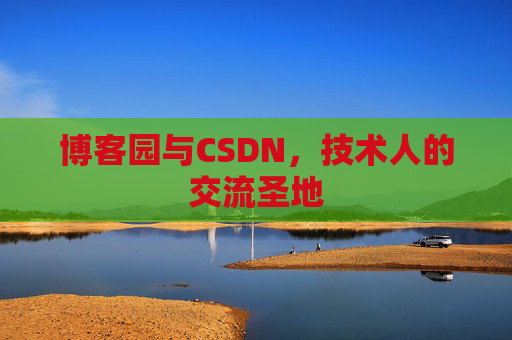 博客园与CSDN,技术人的交流圣地